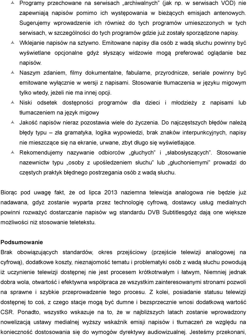 Emitowane napisy dla osób z wadą słuchu powinny być wyświetlane opcjonalne gdyż słyszący widzowie mogą preferować oglądanie bez napisów.