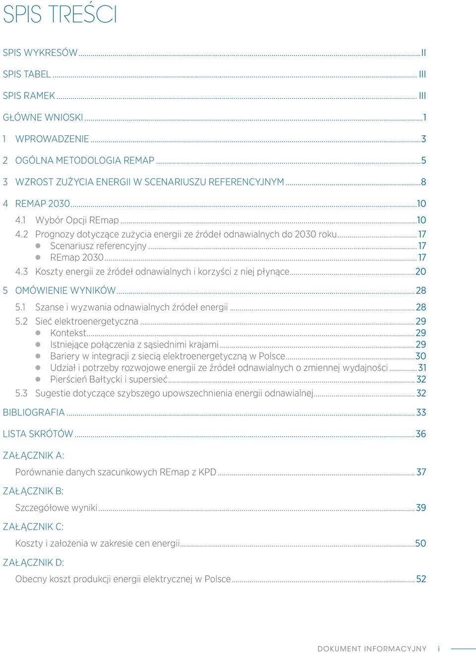 3 Koszty energii ze źródeł odnawialnych i korzyści z niej płynące 20 5 OMÓWIENIE WYNIKÓW 28 5.1 Szanse i wyzwania odnawialnych źródeł energii 28 5.