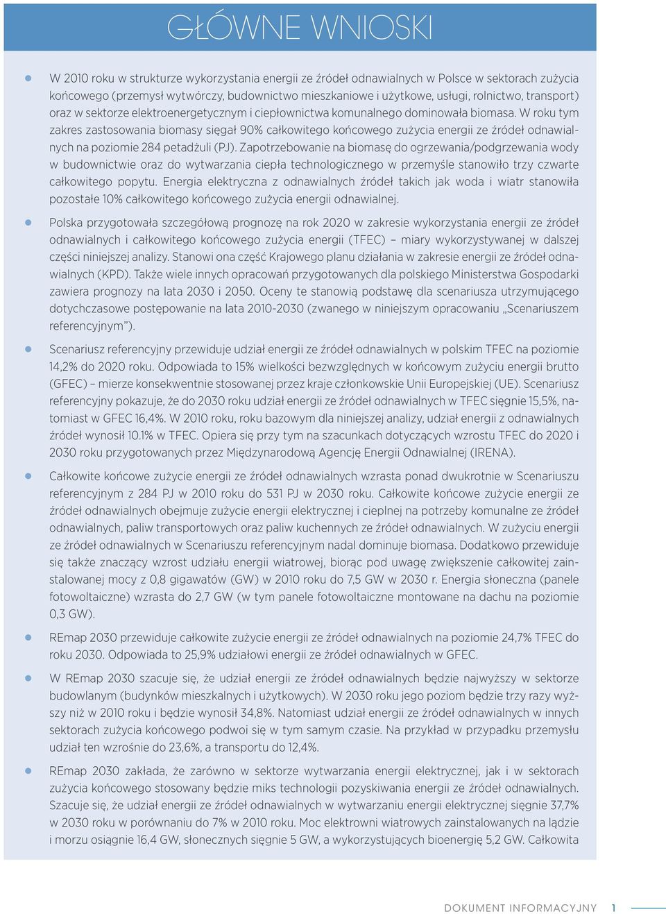 W roku tym zakres zastosowania biomasy sięgał 90% całkowitego końcowego zużycia energii ze źródeł odnawialnych na poziomie 284 petadżuli (PJ).