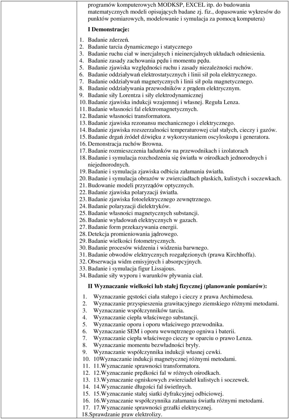 Badanie ruchu ciał w inercjalnych i nieinercjalnych układach odniesienia. 4. Badanie zasady zachowania pędu i momentu pędu. 5. Badanie zjawiska względności ruchu i zasady niezaleŝności ruchów. 6.