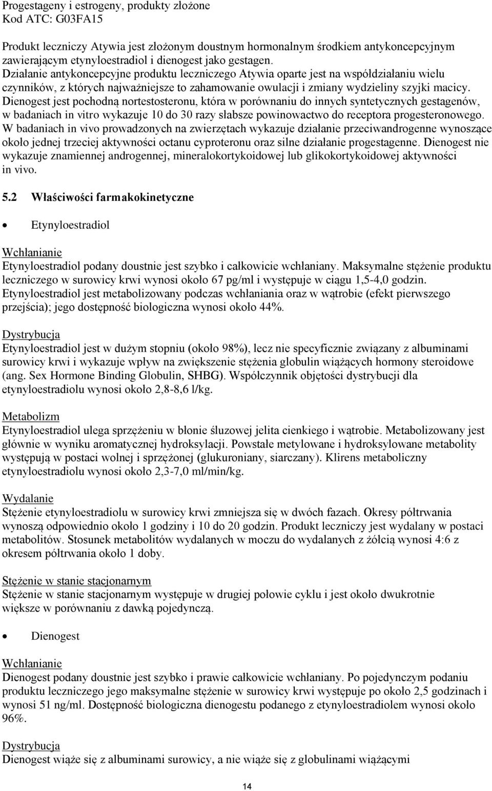 Dienogest jest pochodną nortestosteronu, która w porównaniu do innych syntetycznych gestagenów, w badaniach in vitro wykazuje 10 do 30 razy słabsze powinowactwo do receptora progesteronowego.