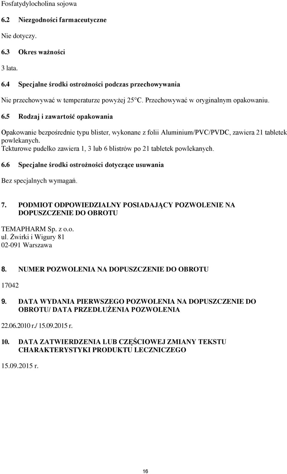 Tekturowe pudełko zawiera 1, 3 lub 6 blistrów po 21 tabletek powlekanych. 6.6 Specjalne środki ostrożności dotyczące usuwania Bez specjalnych wymagań. 7.