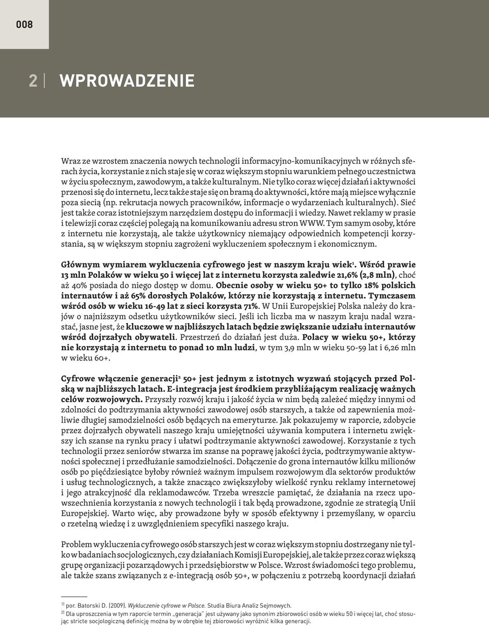Nie tylko coraz więcej działań i aktywności przenosi się do internetu, lecz także staje się on bramą do aktywności, które mają miejsce wyłącznie poza siecią (np.
