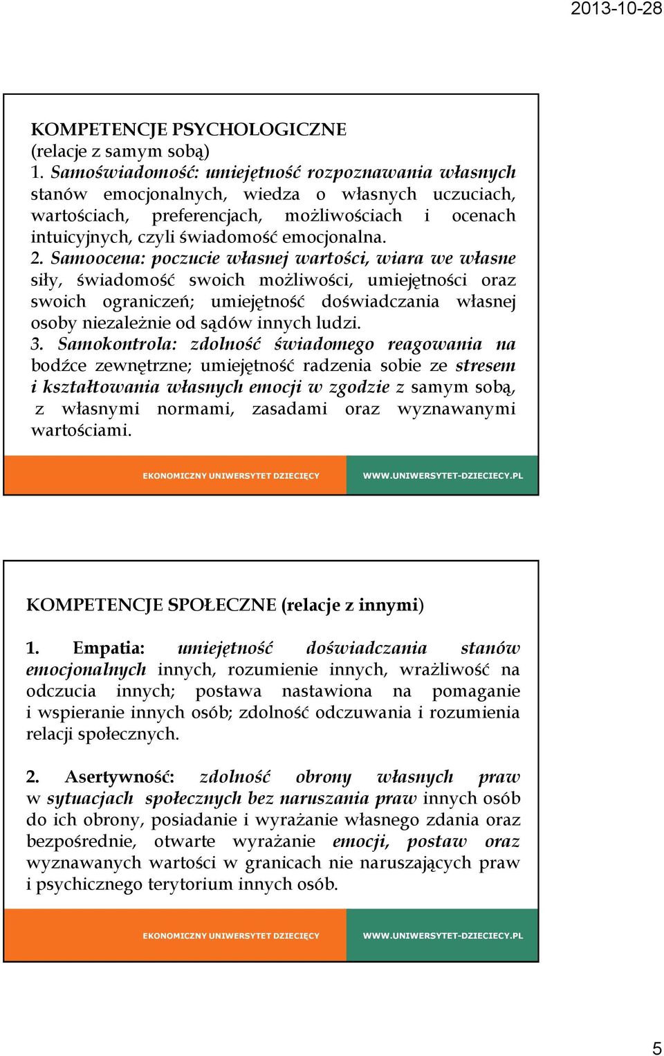 Samoocena: poczucie własnej wartości, wiara we własne siły, świadomość swoich możliwości, umiejętności oraz swoich ograniczeń; umiejętność doświadczania własnej osoby niezależnie od sądów innych