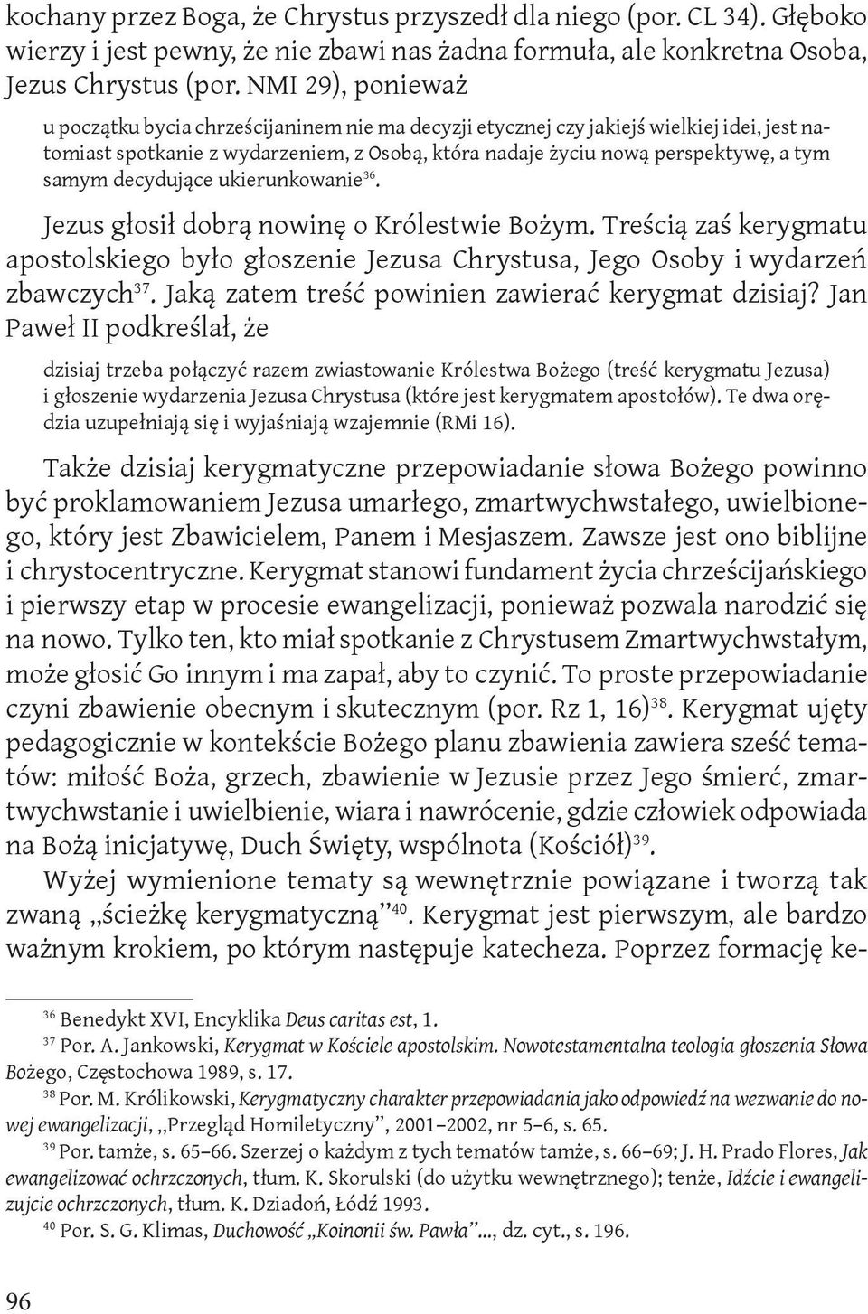 decydujące ukierunkowanie 36. Jezus głosił dobrą nowinę o Królestwie Bożym. Treścią zaś kerygmatu apostolskiego było głoszenie Jezusa Chrystusa, Jego Osoby i wydarzeń zbawczych 37.