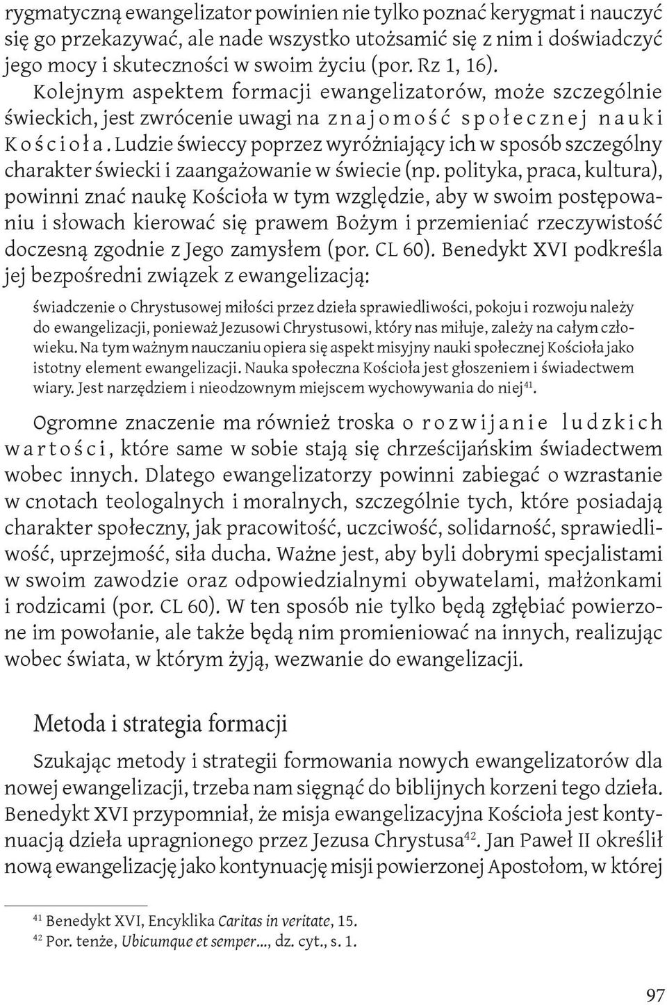 Ludzie świeccy poprzez wyróżniający ich w sposób szczególny charakter świecki i zaangażowanie w świecie (np.