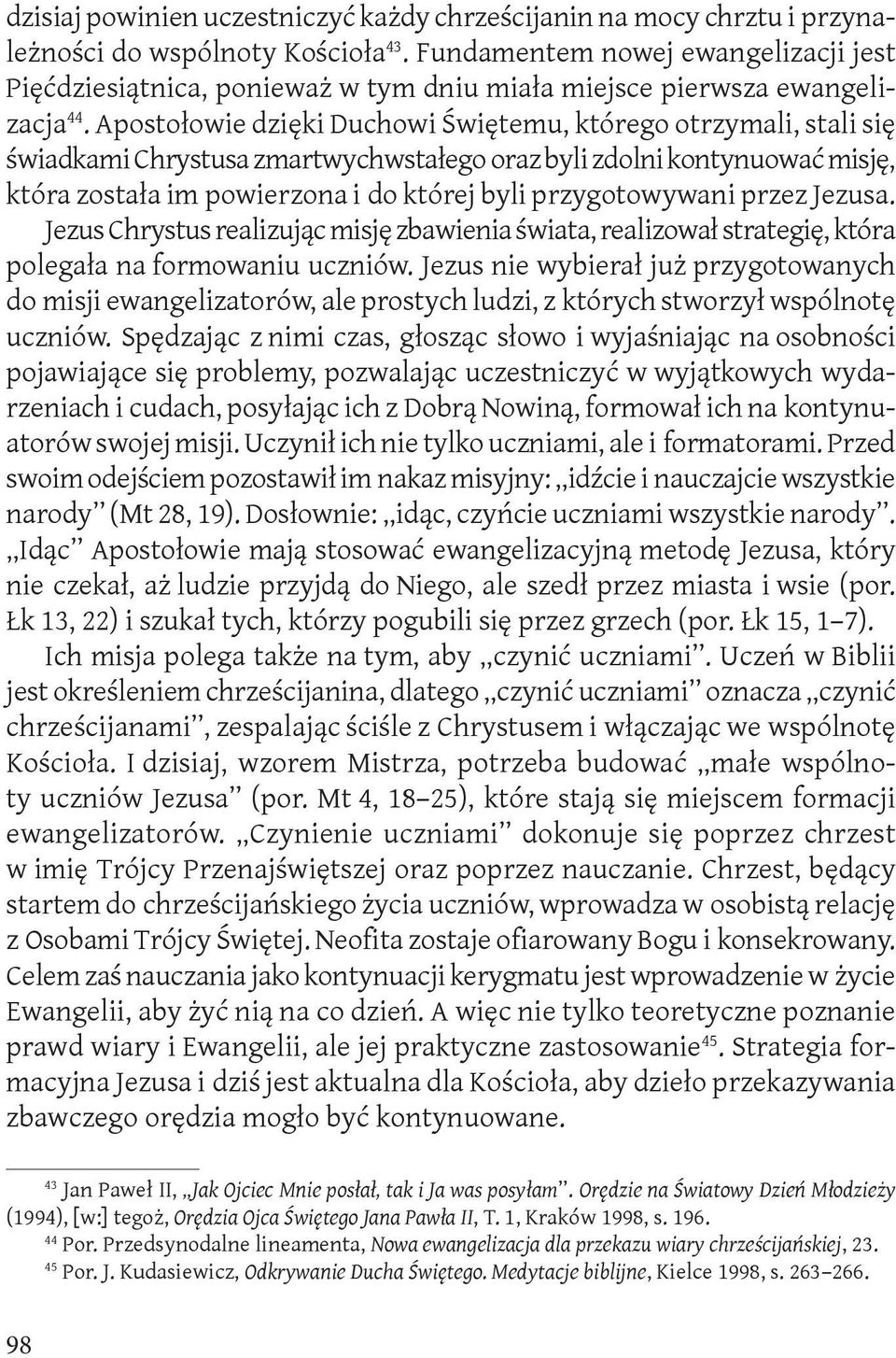 Apostołowie dzięki Duchowi Świętemu, którego otrzymali, stali się świadkami Chrystusa zmartwychwstałego oraz byli zdolni kontynuować misję, która została im powierzona i do której byli przygotowywani
