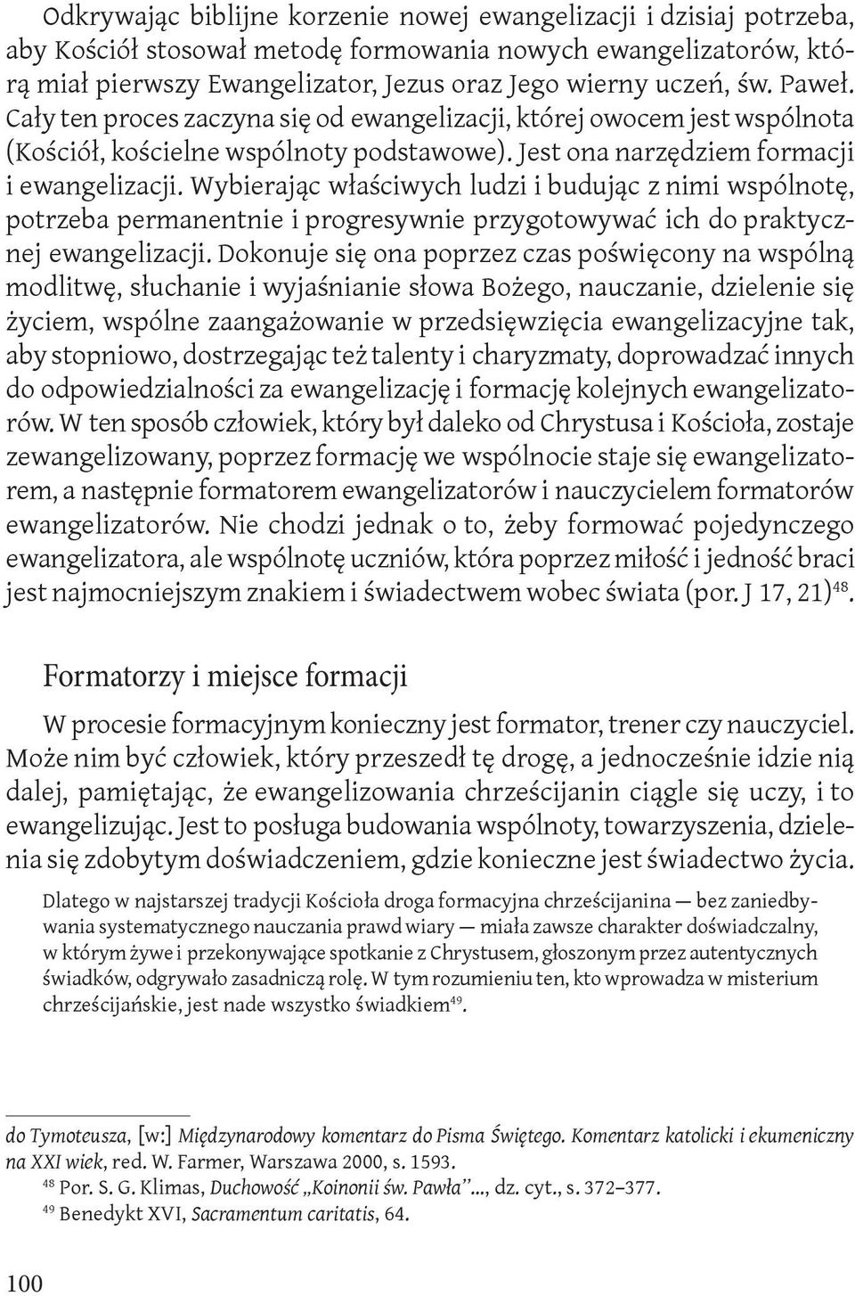 Wybierając właściwych ludzi i budując z nimi wspólnotę, potrzeba permanentnie i progresywnie przygotowywać ich do praktycznej ewangelizacji.