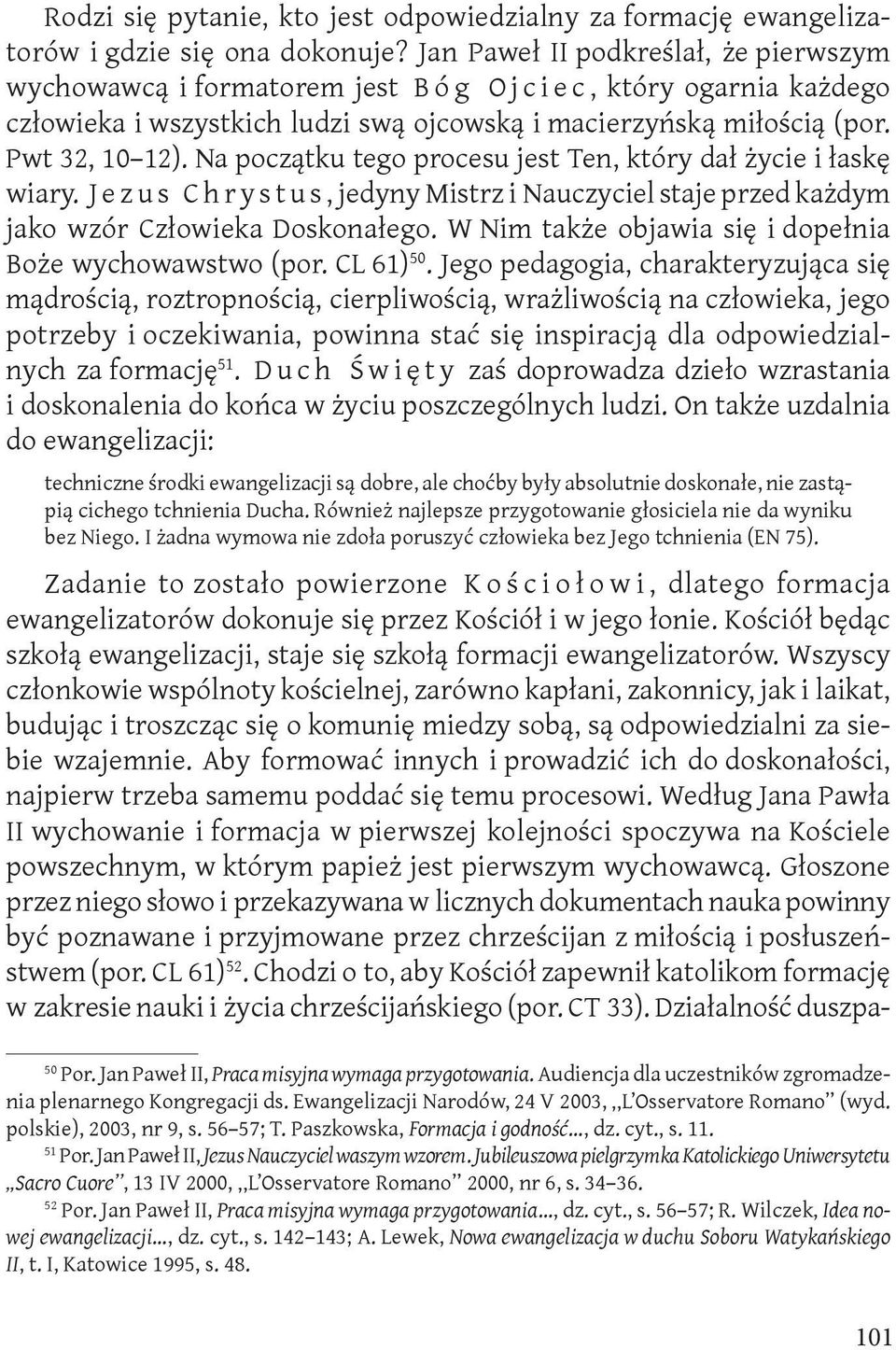 Na początku tego procesu jest Ten, który dał życie i łaskę wiary. Jezus Chrystus, jedyny Mistrz i Nauczyciel staje przed każdym jako wzór Człowieka Doskonałego.