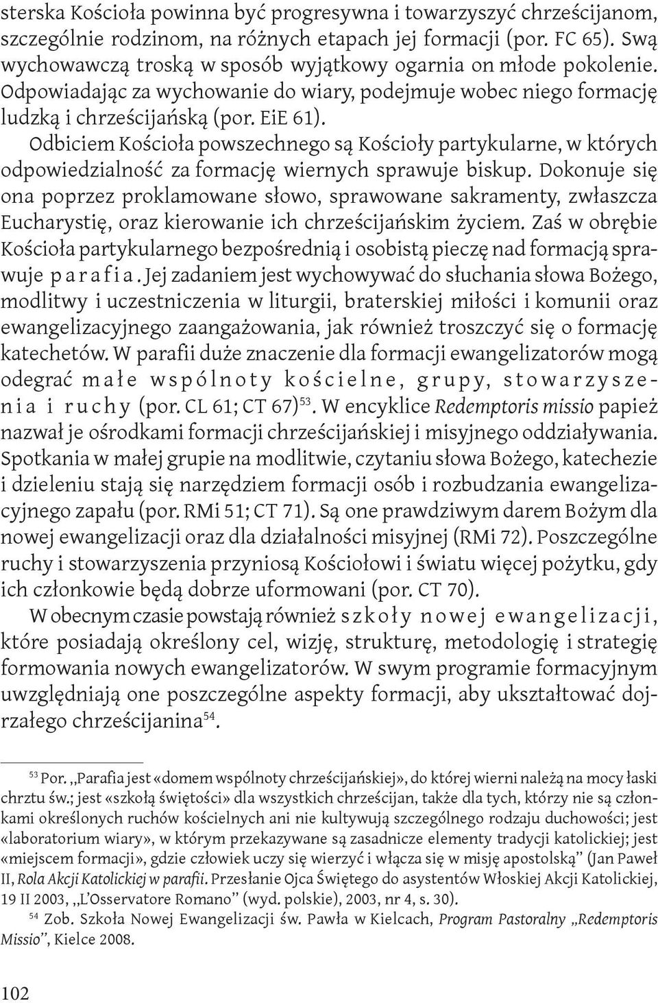 Odbiciem Kościoła powszechnego są Kościoły partykularne, w których odpowiedzialność za formację wiernych sprawuje biskup.