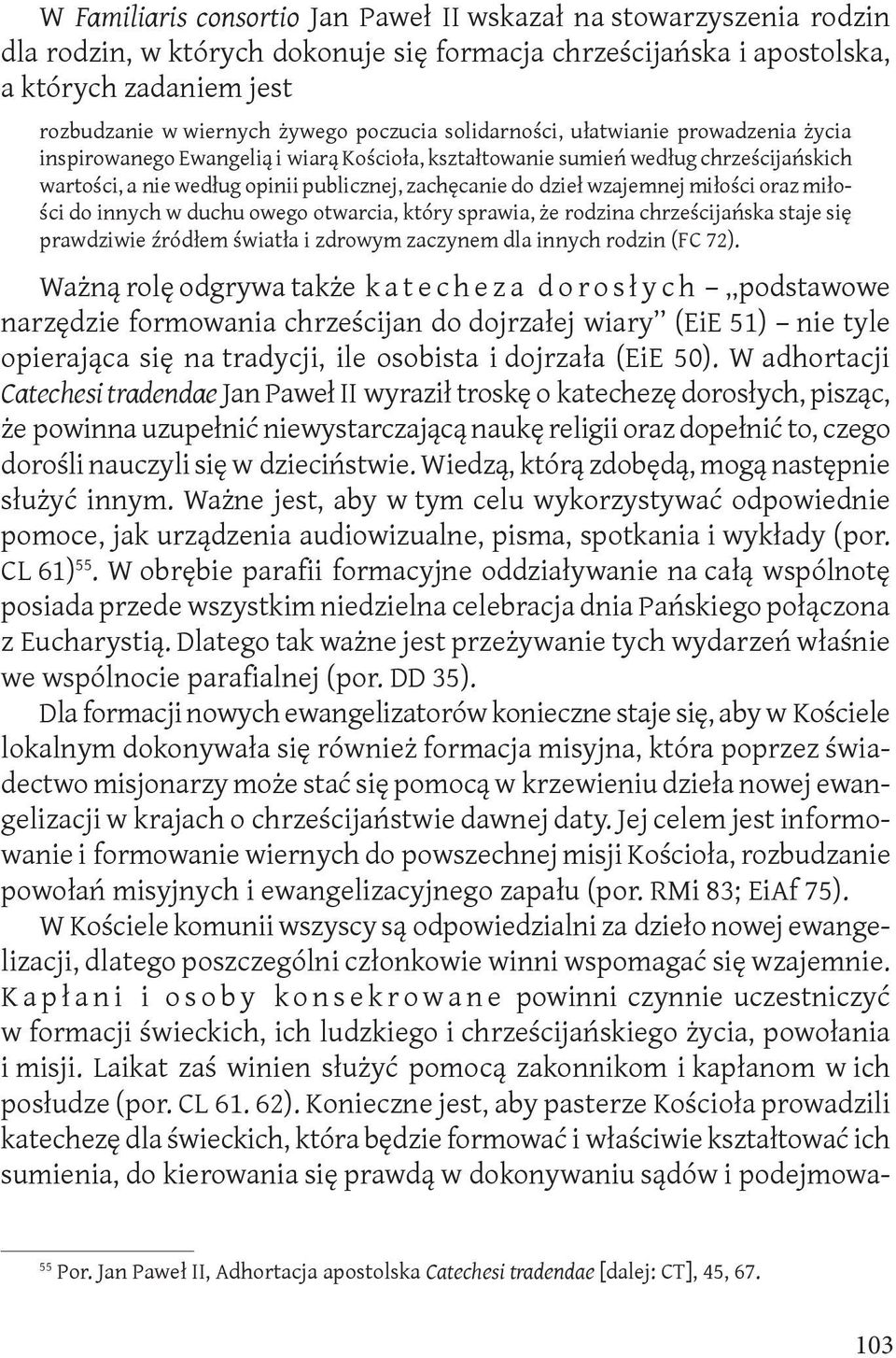 dzieł wzajemnej miłości oraz miłości do innych w duchu owego otwarcia, który sprawia, że rodzina chrześcijańska staje się prawdziwie źródłem światła i zdrowym zaczynem dla innych rodzin (FC 72).