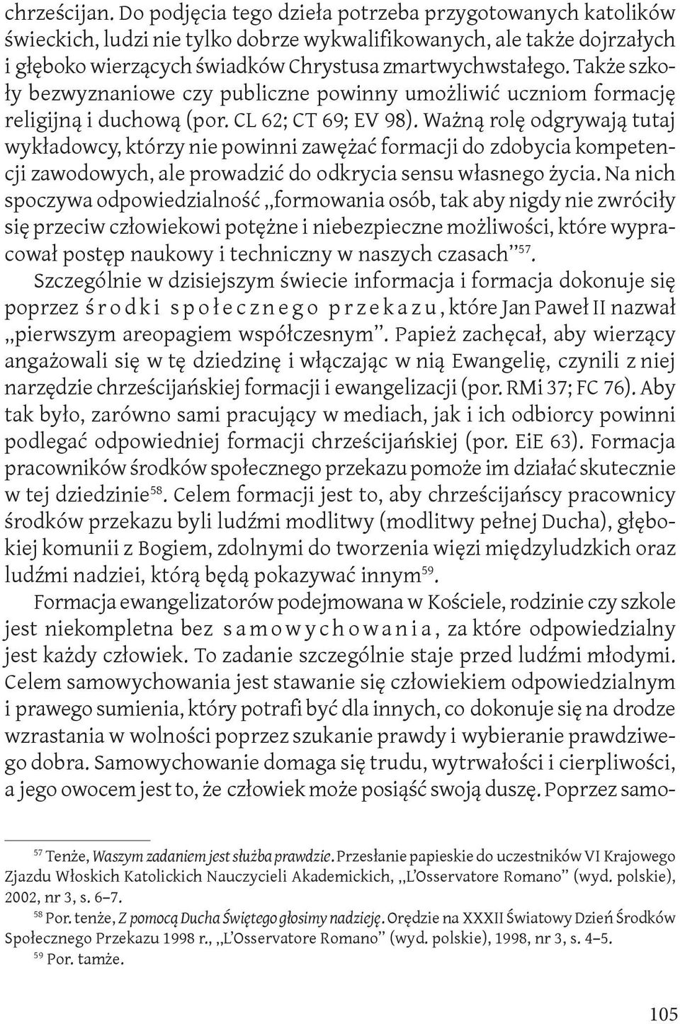 Także szkoły bezwyznaniowe czy publiczne powinny umożliwić uczniom formację religijną i duchową (por. CL 62; CT 69; EV 98).
