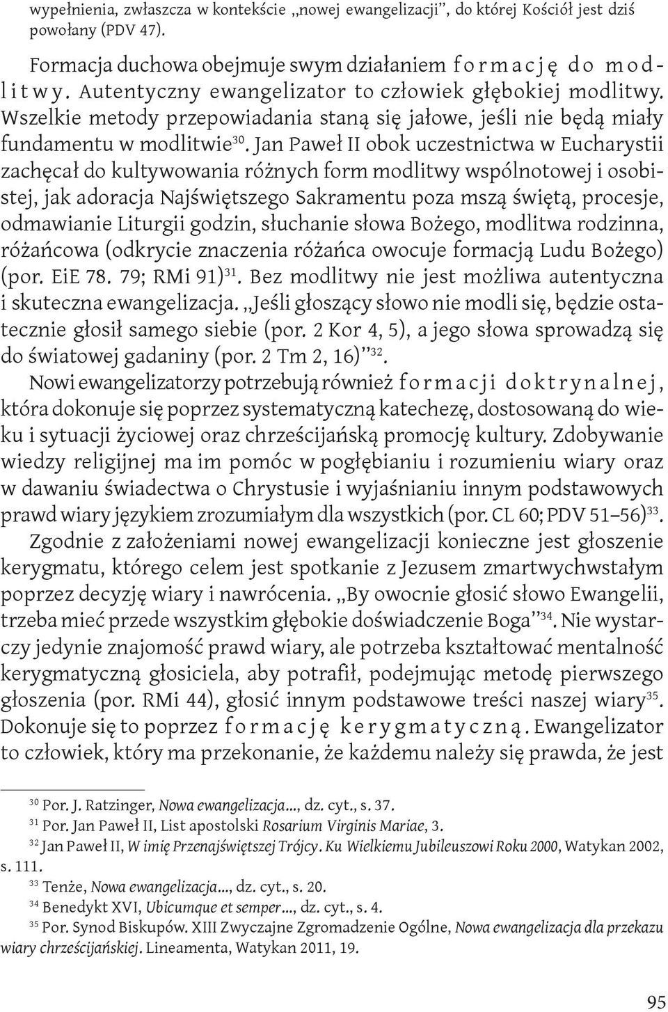 Jan Paweł II obok uczestnictwa w Eucharystii zachęcał do kultywowania różnych form modlitwy wspólnotowej i osobistej, jak adoracja Najświętszego Sakramentu poza mszą świętą, procesje, odmawianie
