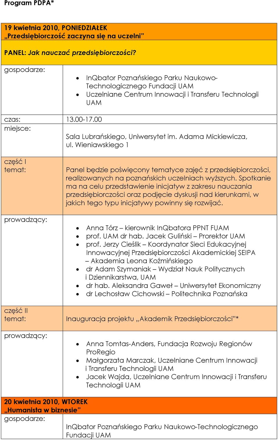 Wieniawskiego 1 część I Panel będzie poświęcony tematyce zajęć z przedsiębiorczości, realizowanych na poznańskich uczelniach wyższych.