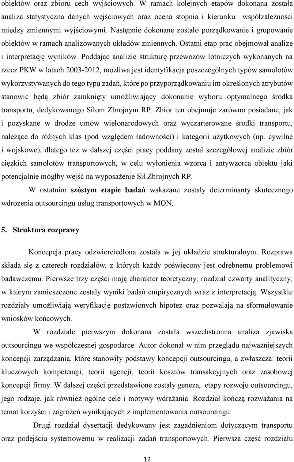 Poddając analizie strukturę przewozów lotniczych wykonanych na rzecz PKW w latach 2003-2012, możliwa jest identyfikacja poszczególnych typów samolotów wykorzystywanych do tego typu zadań, które po