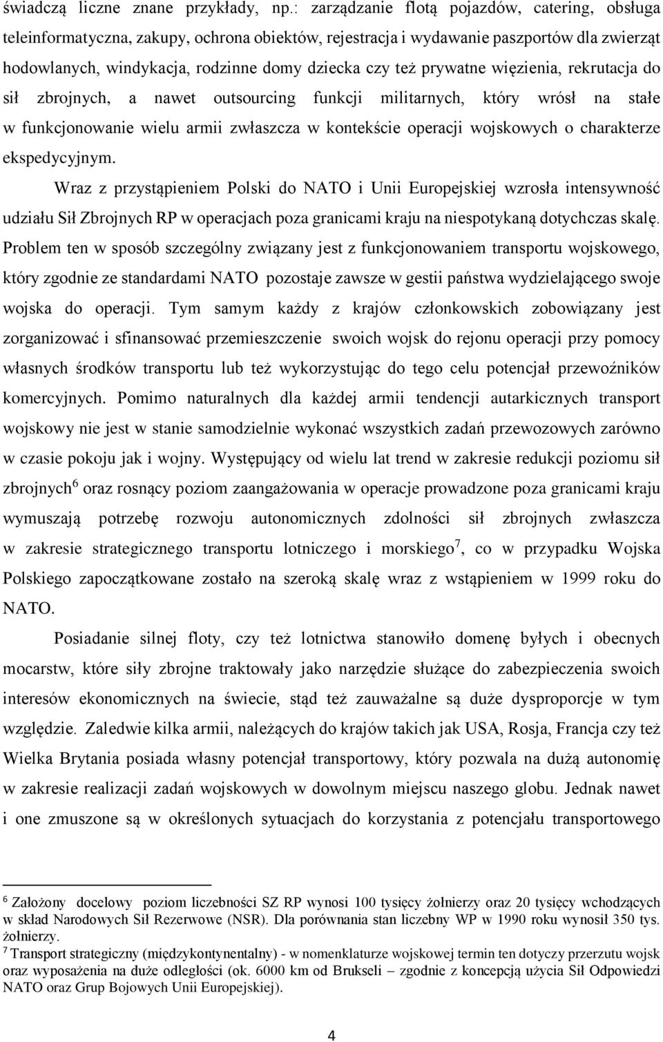 prywatne więzienia, rekrutacja do sił zbrojnych, a nawet outsourcing funkcji militarnych, który wrósł na stałe w funkcjonowanie wielu armii zwłaszcza w kontekście operacji wojskowych o charakterze
