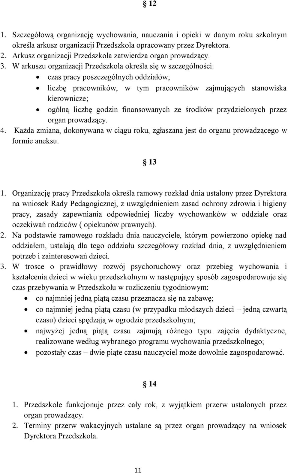 W arkuszu organizacji Przedszkola określa się w szczególności: czas pracy poszczególnych oddziałów; liczbę pracowników, w tym pracowników zajmujących stanowiska kierownicze; ogólną liczbę godzin