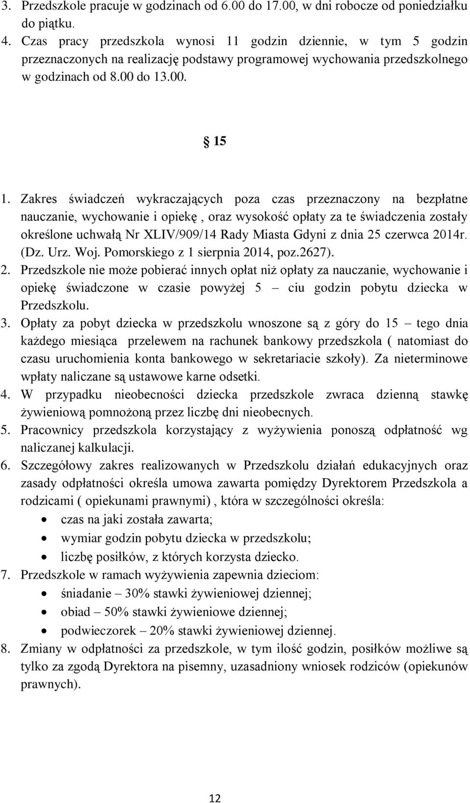 Zakres świadczeń wykraczających poza czas przeznaczony na bezpłatne nauczanie, wychowanie i opiekę, oraz wysokość opłaty za te świadczenia zostały określone uchwałą Nr XLIV/909/14 Rady Miasta Gdyni z