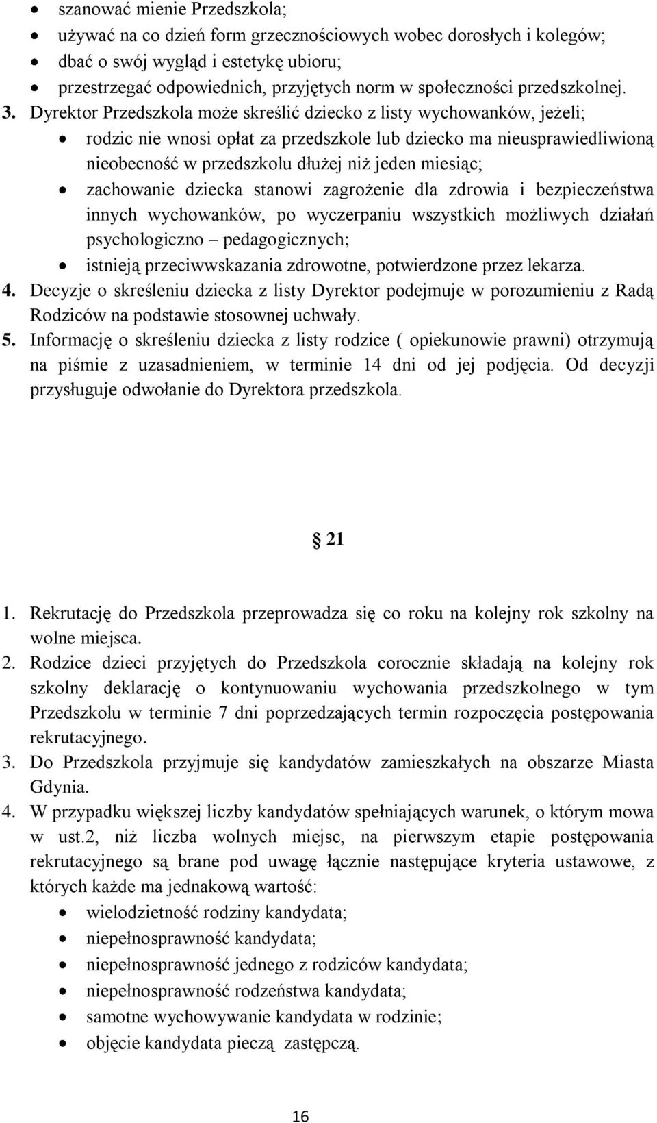 Dyrektor Przedszkola może skreślić dziecko z listy wychowanków, jeżeli; rodzic nie wnosi opłat za przedszkole lub dziecko ma nieusprawiedliwioną nieobecność w przedszkolu dłużej niż jeden miesiąc;