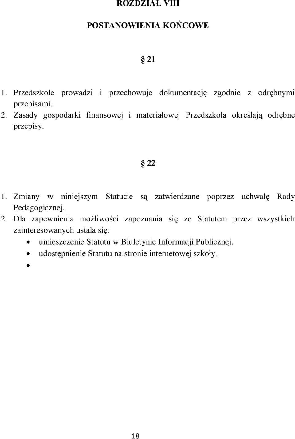 Dla zapewnienia możliwości zapoznania się ze Statutem przez wszystkich zainteresowanych ustala się: umieszczenie Statutu w