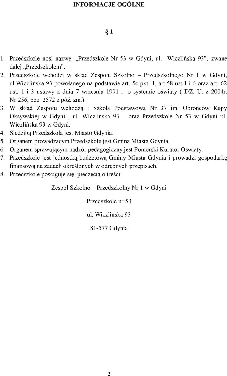 Obrońców Kępy Oksywskiej w Gdyni, ul. Wiczlińska 93 oraz Przedszkole Nr 53 w Gdyni ul. Wiczlińska 93 w Gdyni. 4. Siedzibą Przedszkola jest Miasto Gdynia. 5. Organem prowadzącym Przedszkole jest Gmina Miasta Gdynia.