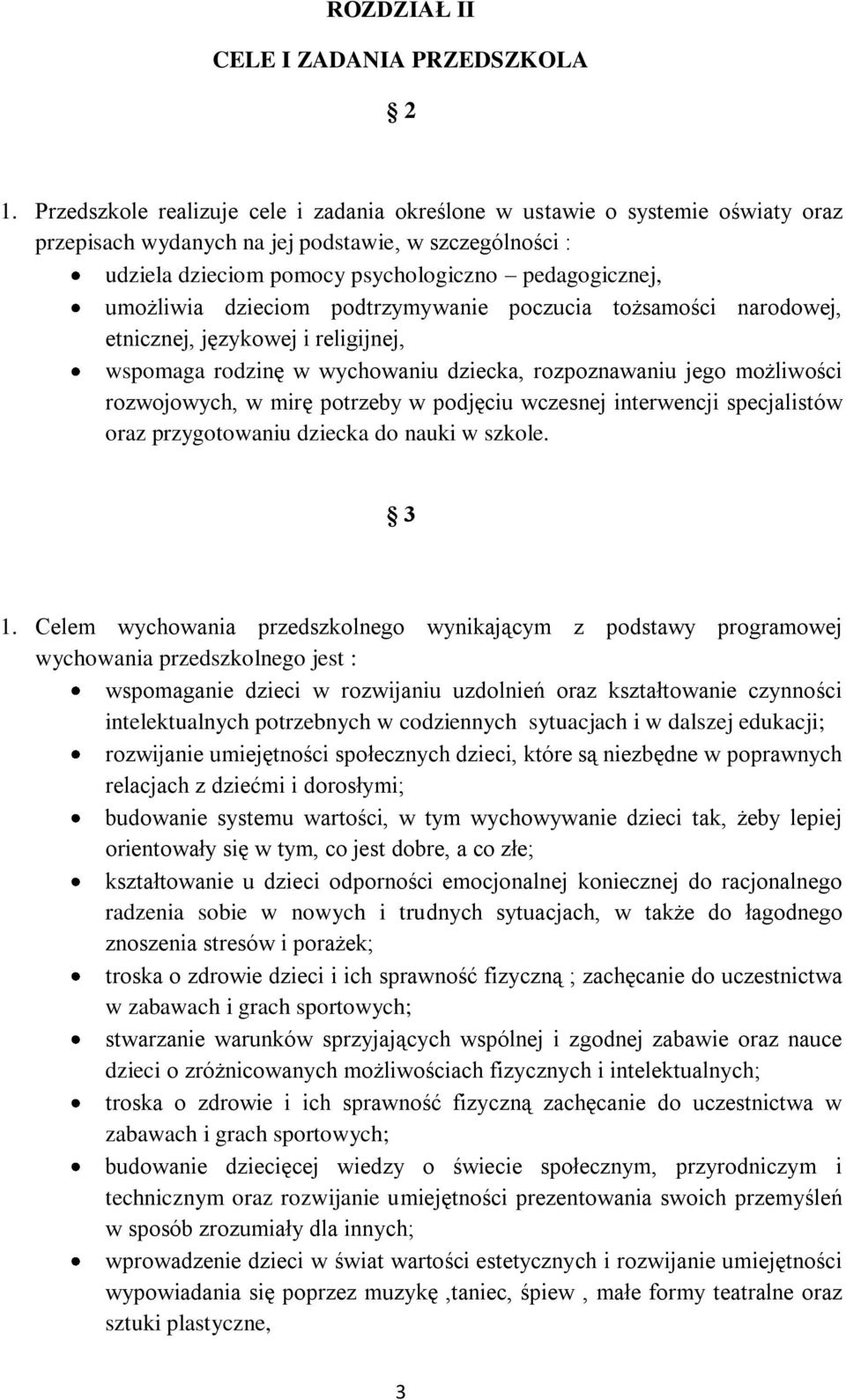 umożliwia dzieciom podtrzymywanie poczucia tożsamości narodowej, etnicznej, językowej i religijnej, wspomaga rodzinę w wychowaniu dziecka, rozpoznawaniu jego możliwości rozwojowych, w mirę potrzeby w