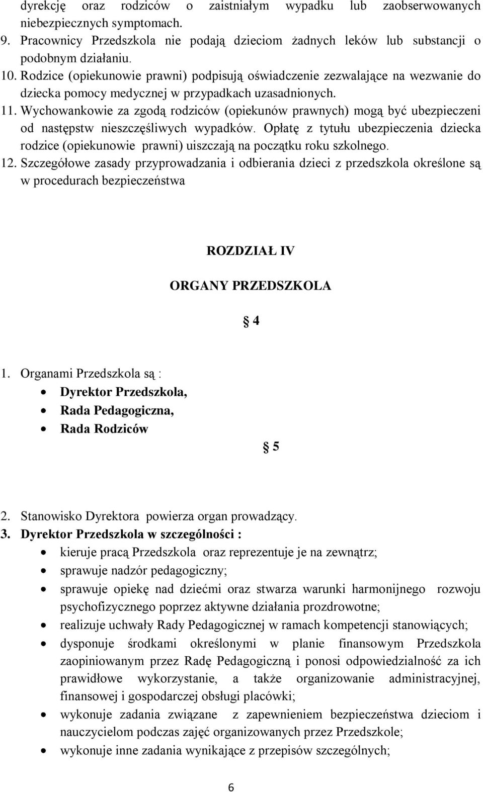 Wychowankowie za zgodą rodziców (opiekunów prawnych) mogą być ubezpieczeni od następstw nieszczęśliwych wypadków.