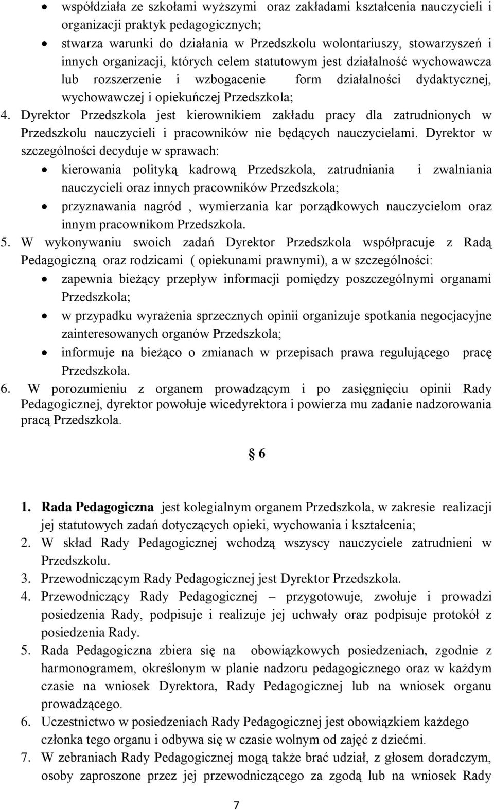 Dyrektor Przedszkola jest kierownikiem zakładu pracy dla zatrudnionych w Przedszkolu nauczycieli i pracowników nie będących nauczycielami.