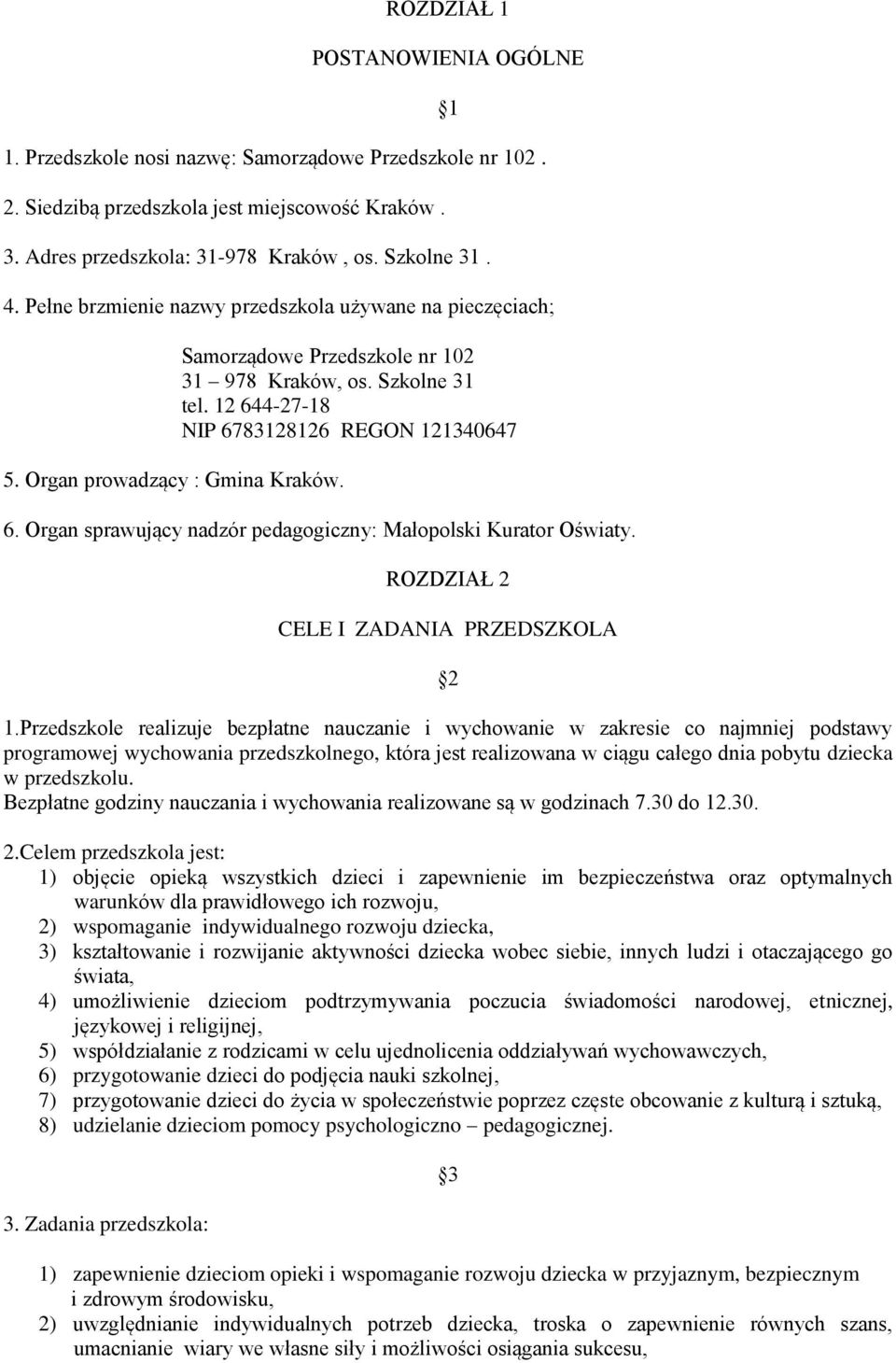 12 644-27-18 NIP 6783128126 REGON 121340647 6. Organ sprawujący nadzór pedagogiczny: Małopolski Kurator Oświaty. ROZDZIAŁ 2 CELE I ZADANIA PRZEDSZKOLA 2 1.
