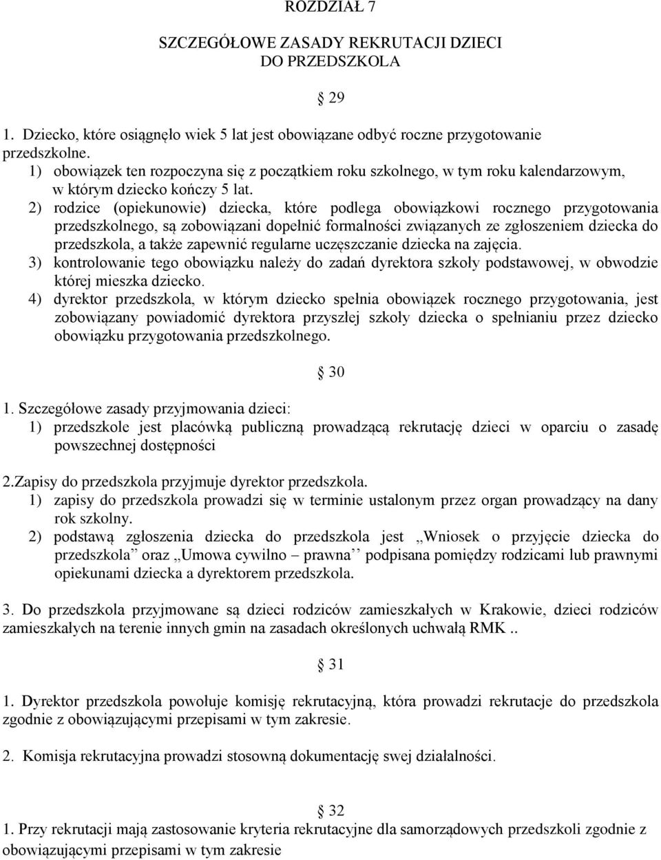 2) rodzice (opiekunowie) dziecka, które podlega obowiązkowi rocznego przygotowania przedszkolnego, są zobowiązani dopełnić formalności związanych ze zgłoszeniem dziecka do przedszkola, a także