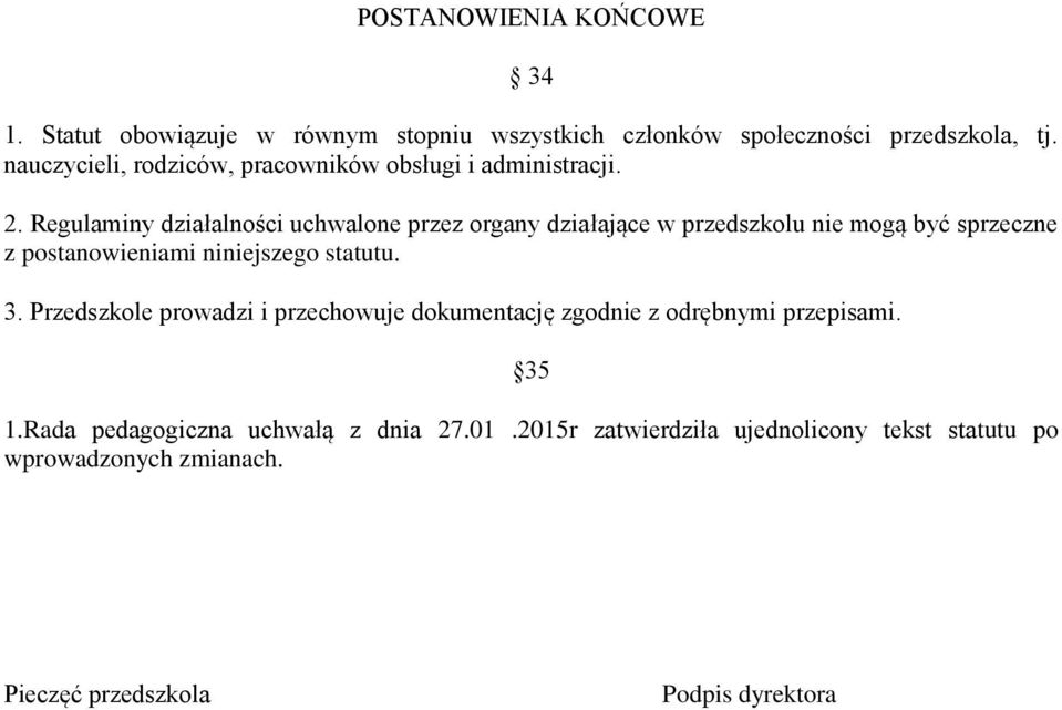Regulaminy działalności uchwalone przez organy działające w przedszkolu nie mogą być sprzeczne z postanowieniami niniejszego statutu. 3.