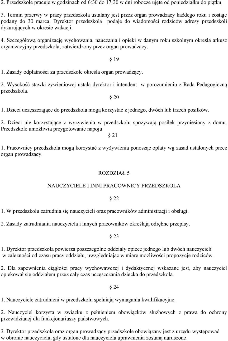 Dyrektor przedszkola podaje do wiadomości rodziców adresy przedszkoli dyżurujących w okresie wakacji. 4.