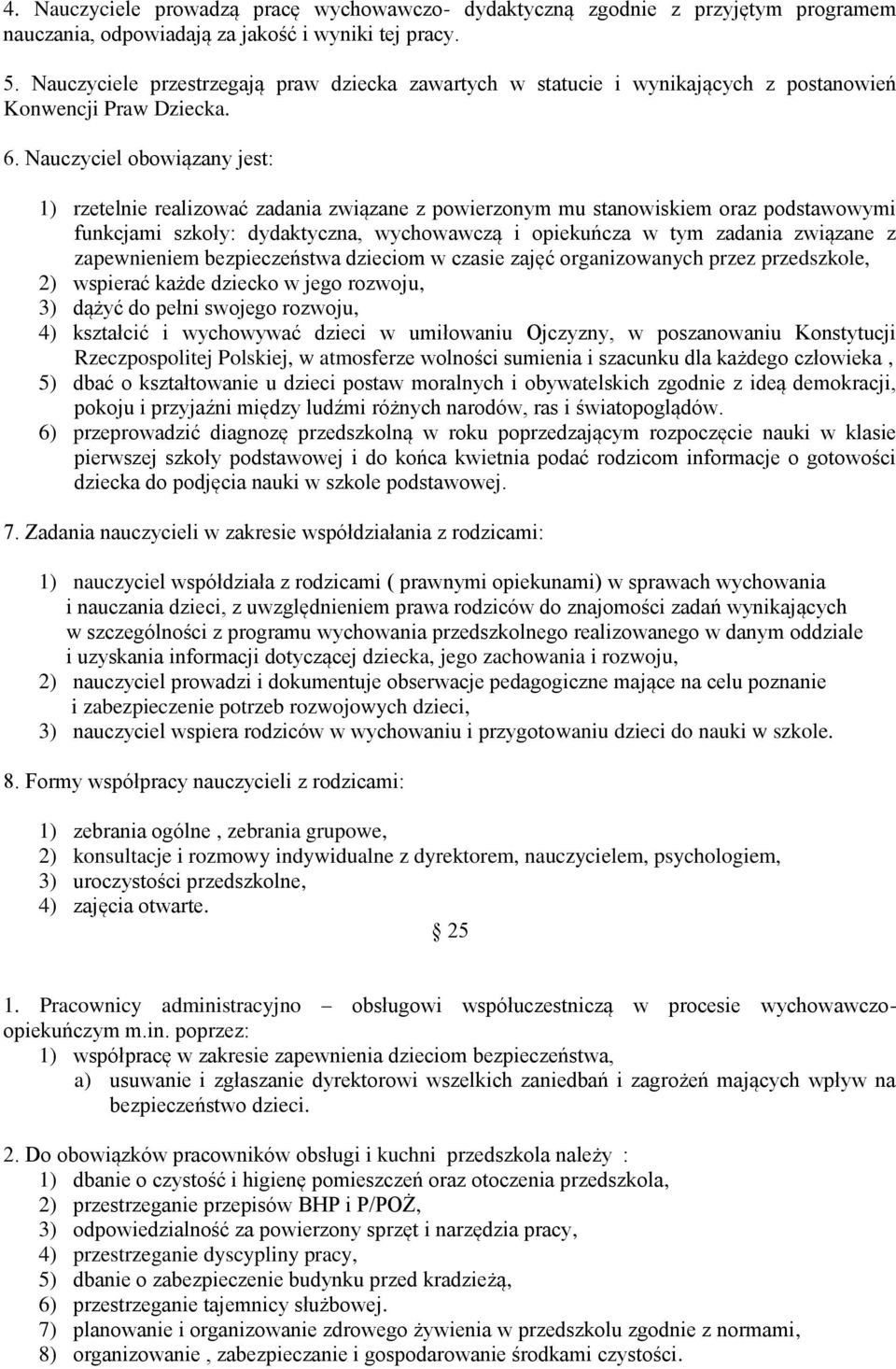 Nauczyciel obowiązany jest: 1) rzetelnie realizować zadania związane z powierzonym mu stanowiskiem oraz podstawowymi funkcjami szkoły: dydaktyczna, wychowawczą i opiekuńcza w tym zadania związane z