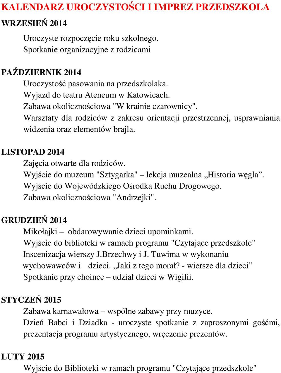 LISTOPAD 2014 Zajęcia otwarte dla rodziców. Wyjście do muzeum "Sztygarka" lekcja muzealna Historia węgla. Wyjście do Wojewódzkiego Ośrodka Ruchu Drogowego. Zabawa okolicznościowa "Andrzejki".