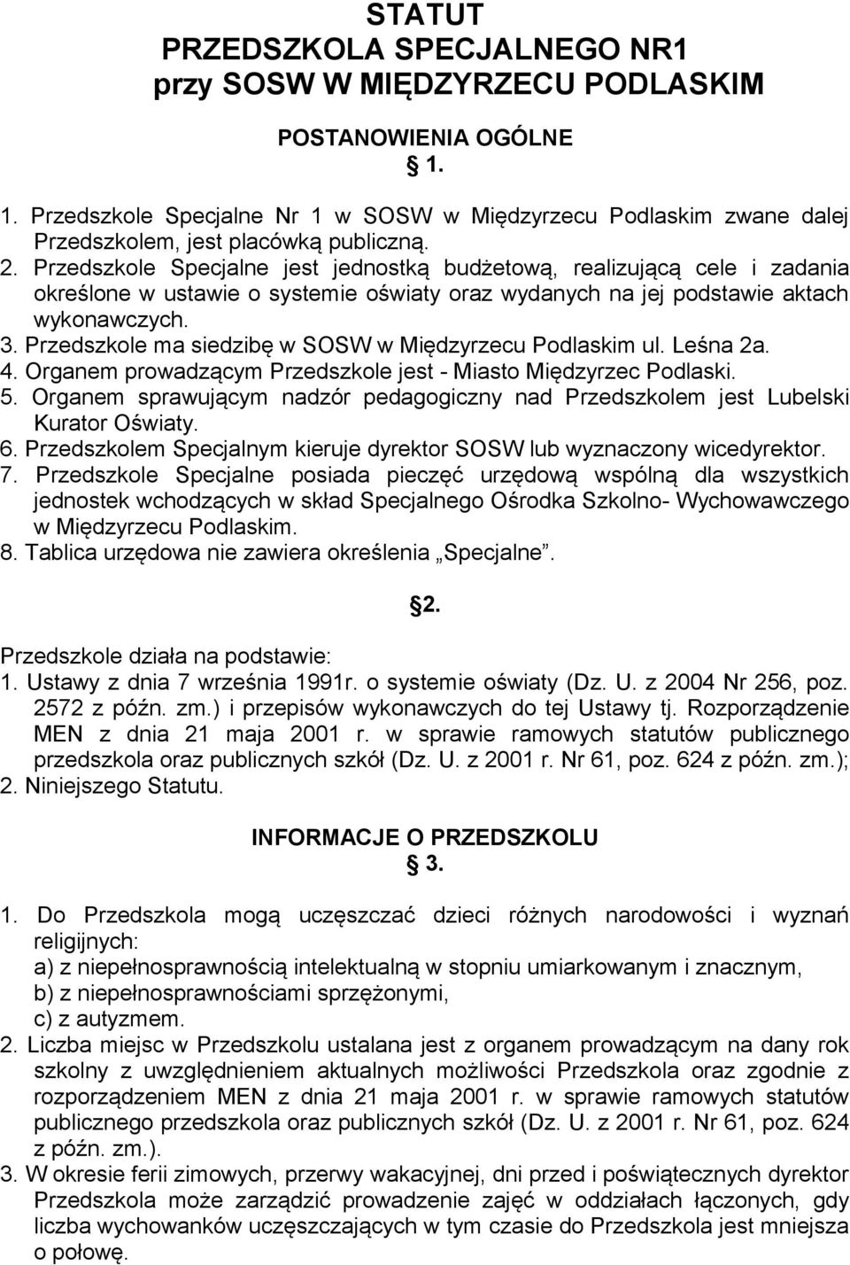 Przedszkole Specjalne jest jednostką budżetową, realizującą cele i zadania określone w ustawie o systemie oświaty oraz wydanych na jej podstawie aktach wykonawczych. 3.