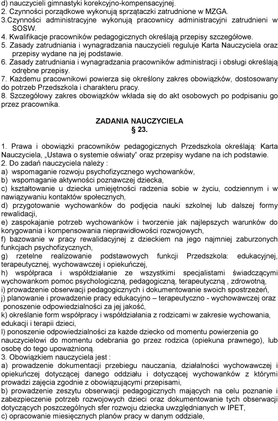 Zasady zatrudniania i wynagradzania nauczycieli reguluje Karta Nauczyciela oraz przepisy wydane na jej podstawie. 6.