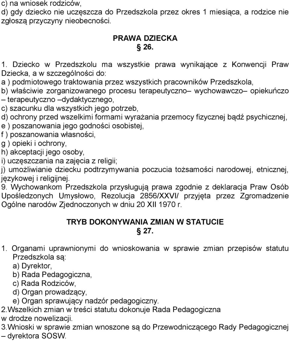 Dziecko w Przedszkolu ma wszystkie prawa wynikające z Konwencji Praw Dziecka, a w szczególności do: a ) podmiotowego traktowania przez wszystkich pracowników Przedszkola, b) właściwie zorganizowanego