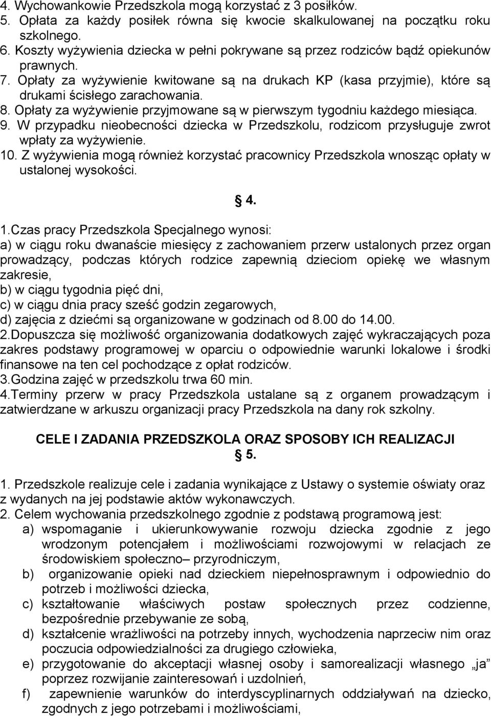 Opłaty za wyżywienie przyjmowane są w pierwszym tygodniu każdego miesiąca. 9. W przypadku nieobecności dziecka w Przedszkolu, rodzicom przysługuje zwrot wpłaty za wyżywienie. 10.