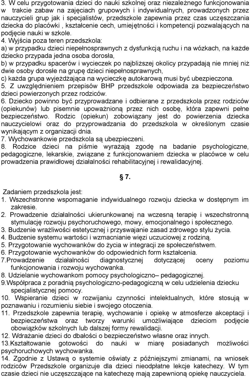 Wyjścia poza teren przedszkola: a) w przypadku dzieci niepełnosprawnych z dysfunkcją ruchu i na wózkach, na każde dziecko przypada jedna osoba dorosła, b) w przypadku spacerów i wycieczek po
