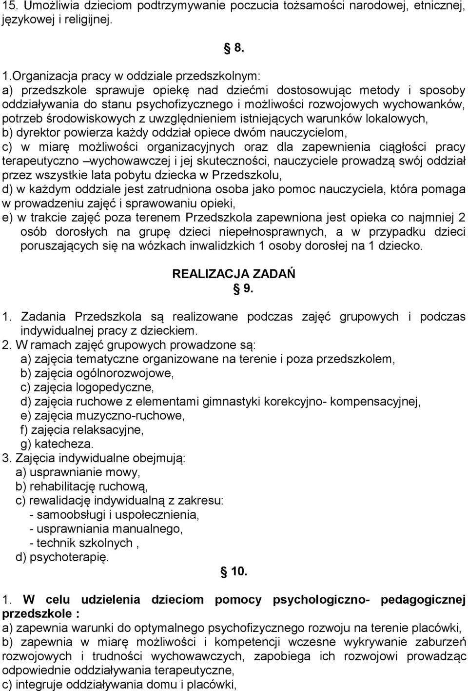 potrzeb środowiskowych z uwzględnieniem istniejących warunków lokalowych, b) dyrektor powierza każdy oddział opiece dwóm nauczycielom, c) w miarę możliwości organizacyjnych oraz dla zapewnienia
