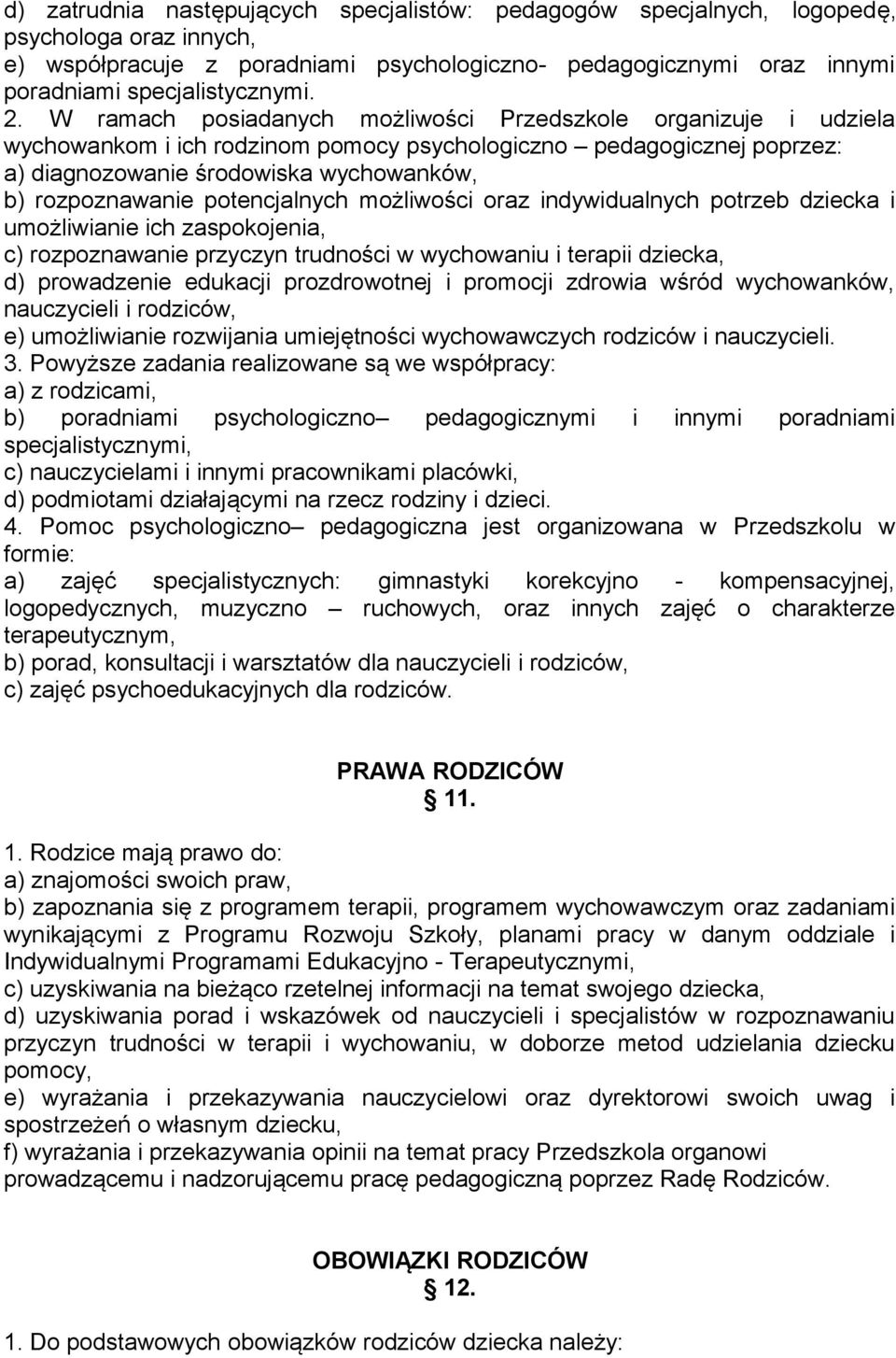 potencjalnych możliwości oraz indywidualnych potrzeb dziecka i umożliwianie ich zaspokojenia, c) rozpoznawanie przyczyn trudności w wychowaniu i terapii dziecka, d) prowadzenie edukacji prozdrowotnej