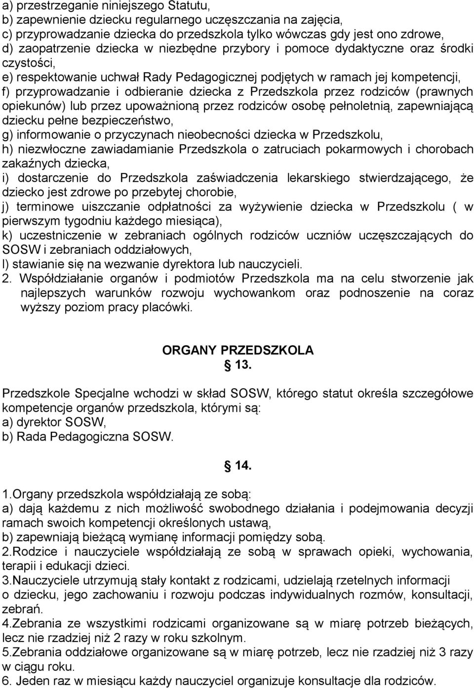 przez rodziców (prawnych opiekunów) lub przez upoważnioną przez rodziców osobę pełnoletnią, zapewniającą dziecku pełne bezpieczeństwo, g) informowanie o przyczynach nieobecności dziecka w