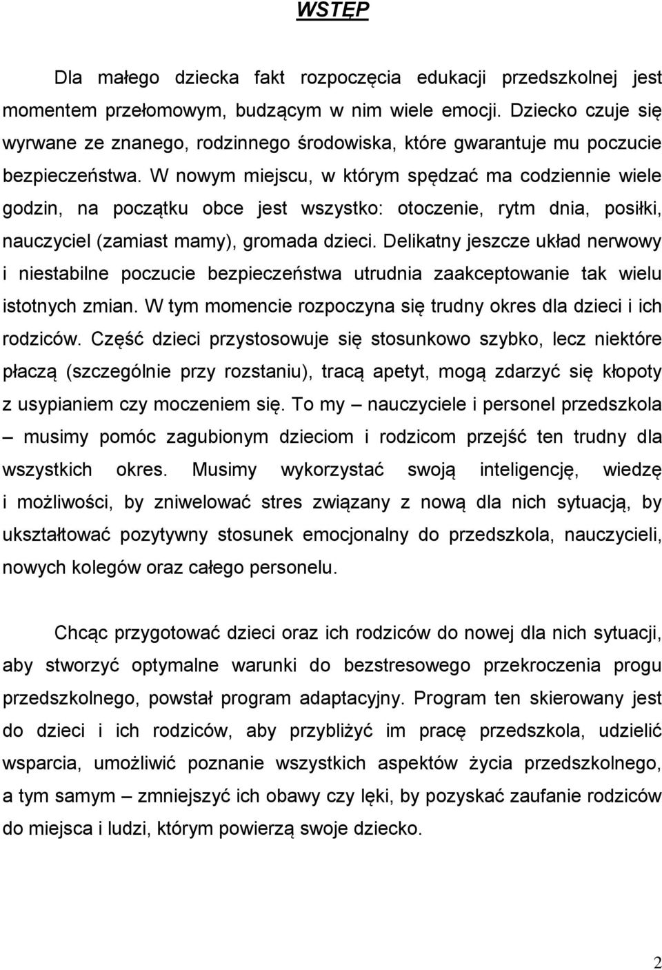 W nowym miejscu, w którym spędzać ma codziennie wiele godzin, na początku obce jest wszystko: otoczenie, rytm dnia, posiłki, nauczyciel (zamiast mamy), gromada dzieci.