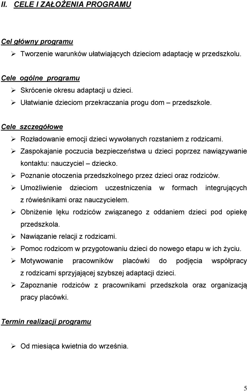 Zaspokajanie poczucia bezpieczeństwa u dzieci poprzez nawiązywanie kontaktu: nauczyciel dziecko. Poznanie otoczenia przedszkolnego przez dzieci oraz rodziców.