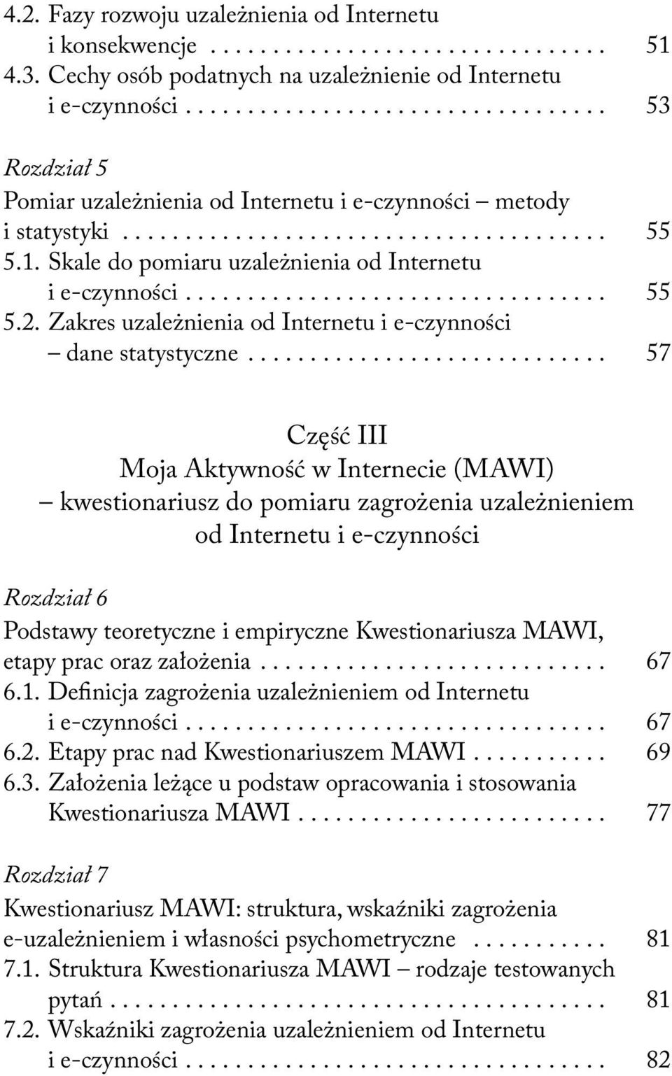 Skale do pomiaru uzależnienia od Internetu i e-czynności.................................. 55 5.2. Zakres uzależnienia od Internetu i e-czynności dane statystyczne.