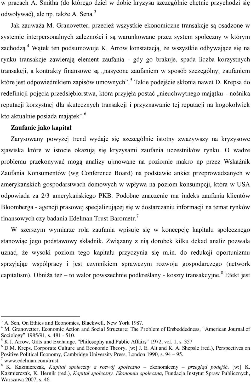 Arrow konstatacją, że wszystkie odbywające się na rynku transakcje zawierają element zaufania - gdy go brakuje, spada liczba korzystnych transakcji, a kontrakty finansowe są nasycone zaufaniem w