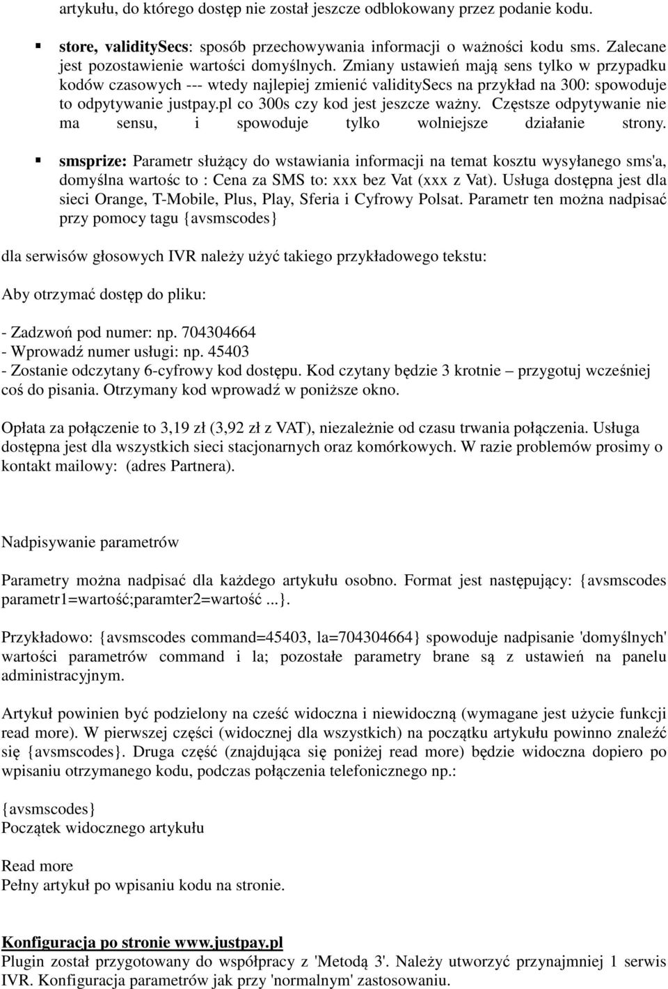 Zmiany ustawień mają sens tylko w przypadku kodów czasowych --- wtedy najlepiej zmienić validitysecs na przykład na 300: spowoduje to odpytywanie justpay.pl co 300s czy kod jest jeszcze ważny.