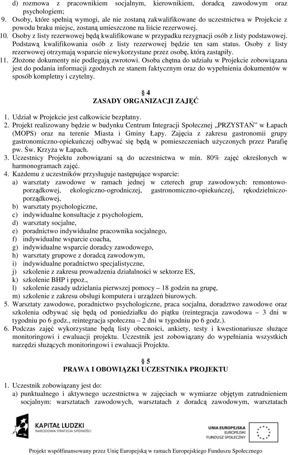 Osoby z listy rezerwowej będą kwalifikowane w przypadku rezygnacji osób z listy podstawowej. Podstawą kwalifikowania osób z listy rezerwowej będzie ten sam status.