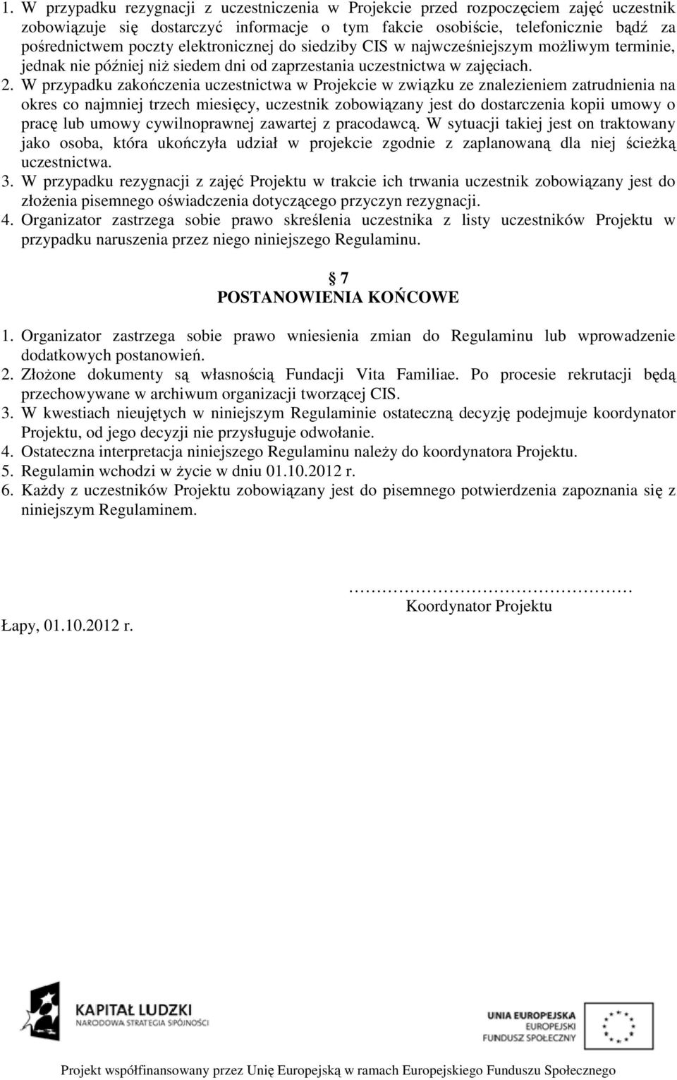 W przypadku zakończenia uczestnictwa w Projekcie w związku ze znalezieniem zatrudnienia na okres co najmniej trzech miesięcy, uczestnik zobowiązany jest do dostarczenia kopii umowy o pracę lub umowy