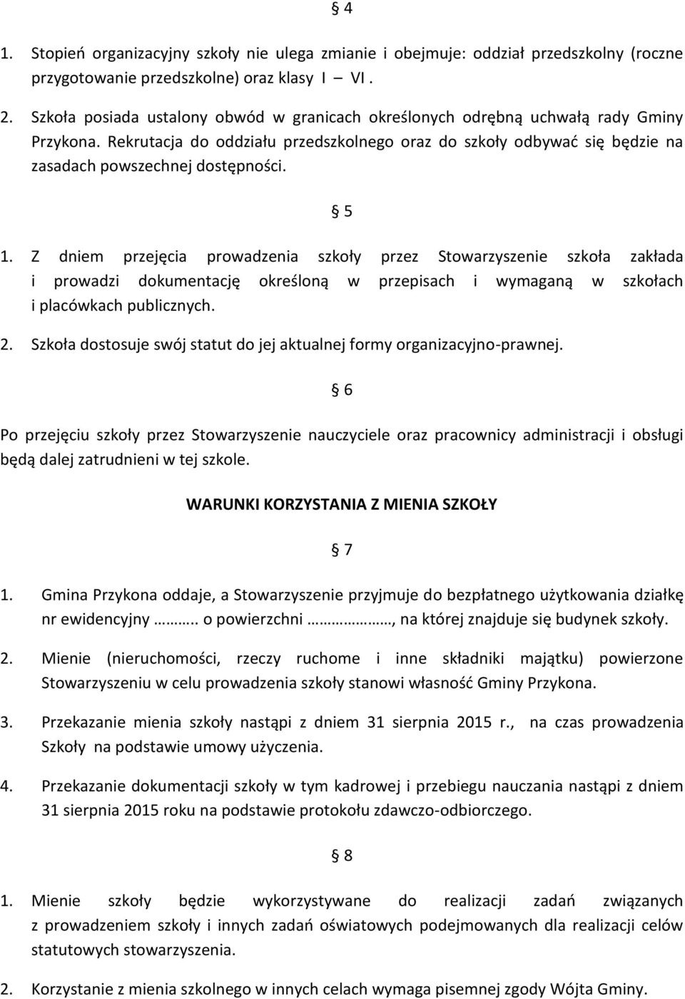 5 1. Z dniem przejęcia prowadzenia szkoły przez Stowarzyszenie szkoła zakłada i prowadzi dokumentację określoną w przepisach i wymaganą w szkołach i placówkach publicznych. 2.